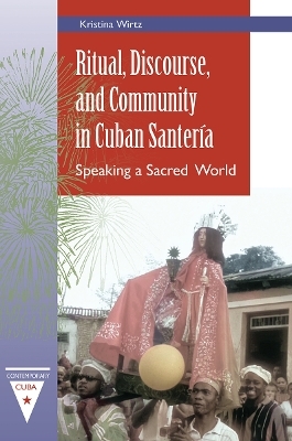 Ritual, Discourse, and Community in Cuban Santeria - Kristina Wirtz