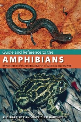 Guide and Reference to the Amphibians of Western North America (North of Mexico) and Hawaii - R.D. Bartlett, Patricia P. Bartlett