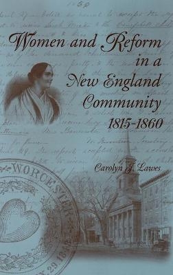 Women and Reform in a New England Community, 1815-1860 - Carolyn J. Lawes