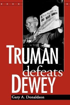 Truman Defeats Dewey - Gary A Donaldson
