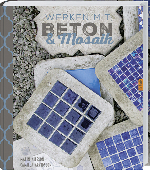 Werken mit Beton & Mosaik     - Malin Nilsson, Camilla Arvidsson