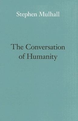 The Conversation of Humanity - Stephen Mulhall