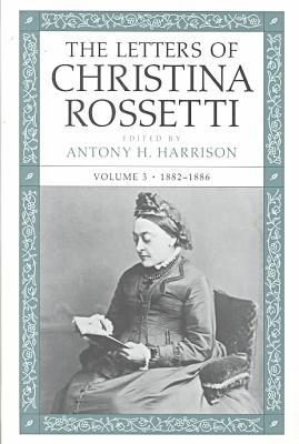 The Letters of Christina Rossetti V. 3; 1882-1886 - Christina Rossetti