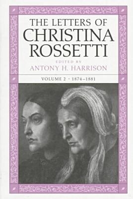 The Letters of Christina Rossetti V. 2; 1874-1881 - Christina Rossetti