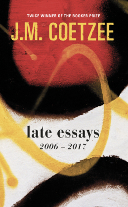 Late Essays -  J.M. Coetzee