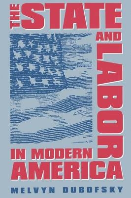 The State and Labor in Modern America - Melvyn Dubofsky