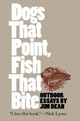 Dogs That Point, Fish That Bite - Jim Dean
