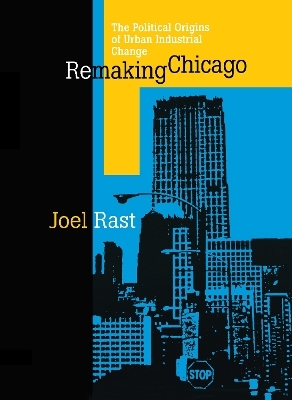 Remaking Chicago - Joel Rast