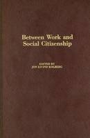 Between Work and Social Citizenship - Jon Eivind Kolberg