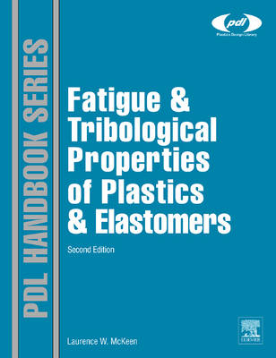 Fatigue and Tribological Properties of Plastics and Elastomers - Laurence W. McKeen