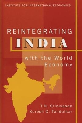 Reintegrating India with the World Economy - T. N. Srinivasan, Suresh Tendulkar