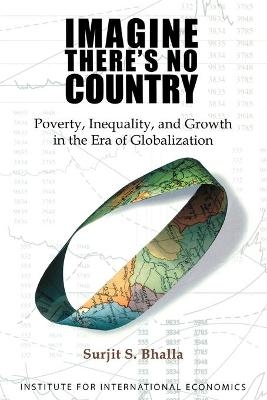 Imagine There`s No Country &ndash; Poverty, Inequality, and Growth in the Era of Globalization - Surjit Bhalla
