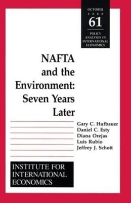 NAFTA and the Environnment &ndash; Seven Years Later - Gary Clyde Hufbauer, Daniel Esty, Diana Orejas, Luis Rubio, Jeffrey J. Schott