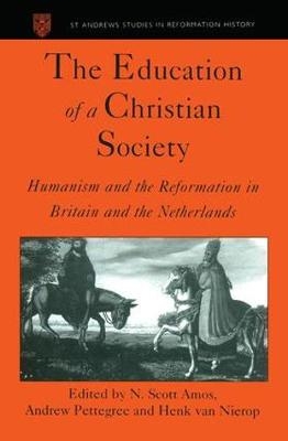 Education of a Christian Society -  N. Scott Amos,  Andrew Pettegree