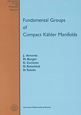 Fundamental Groups of Compact Kahler Manifolds - Jaume Amoros, Marc Burger, K. Corlette, D. Kotschick, D. Toledo