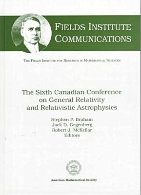 The Sixth Canadian Conference on General Relativity and Relativistic Astrophysics -  American Mathematical Society