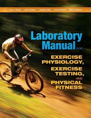 Laboratory Manual for Exercise Physiology, Exercise Testing, and Physical Fitness -  Joel T. Cramer,  Terry Housh,  Glen O. Johnson,  Joseph P. Weir