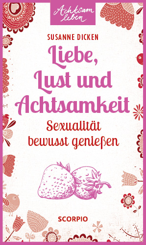 Liebe, Lust und Achtsamkeit - Susanne Dicken