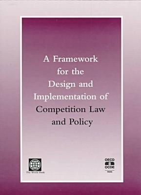 A Framework for the Design and Implementation of Competition Law and Policy -  World Bank