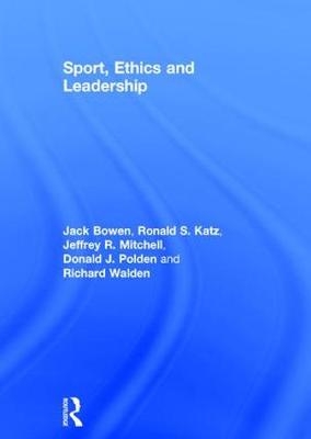 Sport, Ethics and Leadership -  Jack Bowen,  Ronald S. Katz,  Jeffrey R. Mitchell,  Donald J. Polden,  Richard Walden