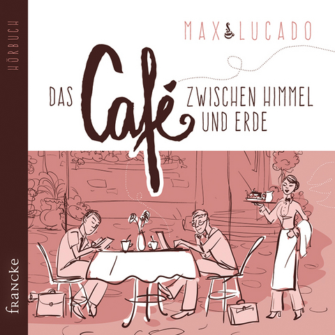 Das Caf&eacute; zwischen Himmel und Erde - Max Lucado