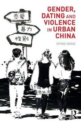 Gender, Dating and Violence in Urban China -  Xiying Wang