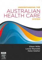 Understanding the Australian Health Care System - Eileen Willis, Louise Reynolds, Helen Keleher