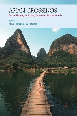 Asian Crossings &ndash; Travel Writing on China, Japan, and Southeast Asia - Steve Clark, Paul Smethurst