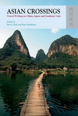 Asian Crossings &ndash; Travel Writing on China, Japan, and Southeast Asia - Steve Clark, Paul Smethurst