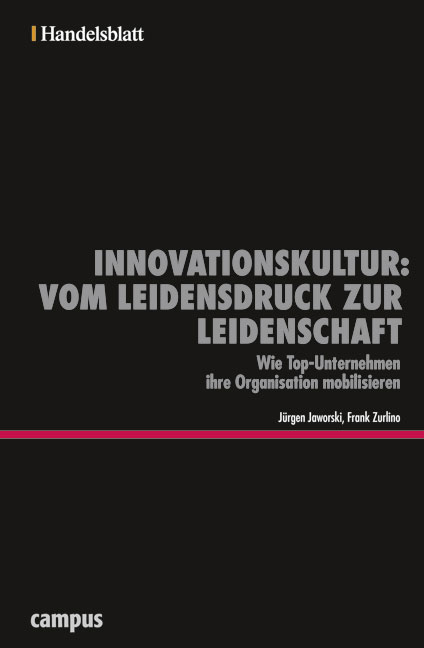 Innovationskultur: Vom Leidensdruck zur Leidenschaft - Handelsblatt - J&uuml;rgen Jaworski, Frank Zurlino