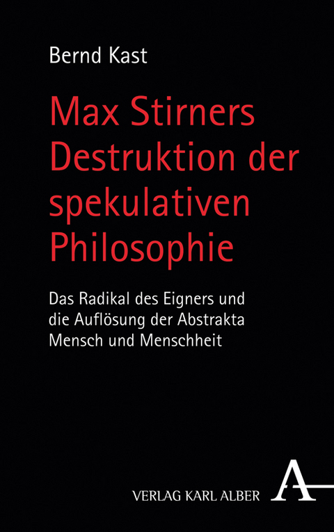 Max Stirners Destruktion der spekulativen Philosophie - Bernd Kast