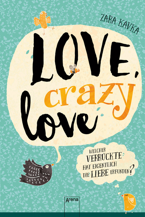 Love, crazy love. Welcher Verr&uuml;ckte hat eigentlich die Liebe erfunden? - Zara Kavka