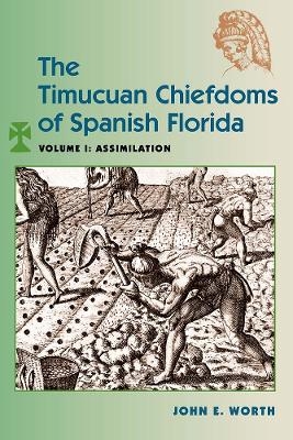 Timuacuan Chiefdoms of Spanish Florida V. 1; Assimilation - John E. Worth