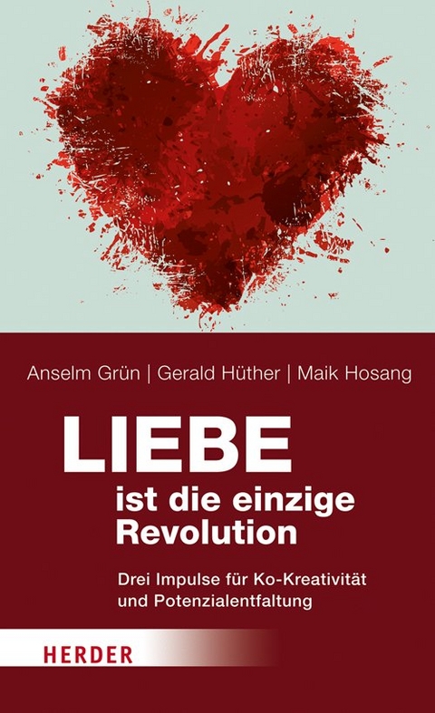 Liebe ist die einzige Revolution - Gerald Hüther, Maik Hosang, Anselm Grün