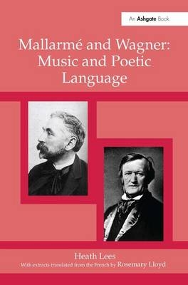 Mallarme Wagner: Music and Poetic Language -  Heath Lees