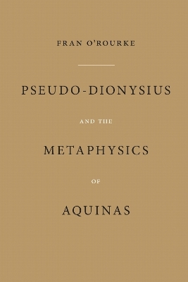 Pseudo-Dionysius and the Metaphysics of Aquinas - Fran O'Rourke