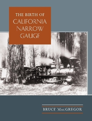 The Birth of California Narrow Gauge - Bruce MacGregor