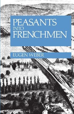 Peasants Into Frenchmen - Eugen Weber