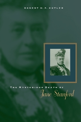 The Mysterious Death of Jane Stanford - Robert W. P. Cutler