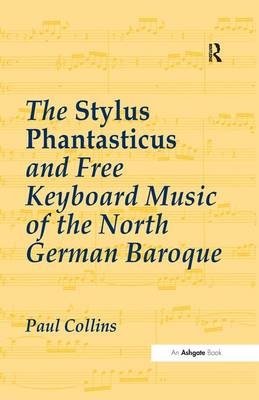 Stylus Phantasticus and Free Keyboard Music of the North German Baroque -  Paul Collins