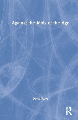 Against the Idols of the Age - David Stove