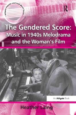 Gendered Score: Music in 1940s Melodrama and the Woman's Film