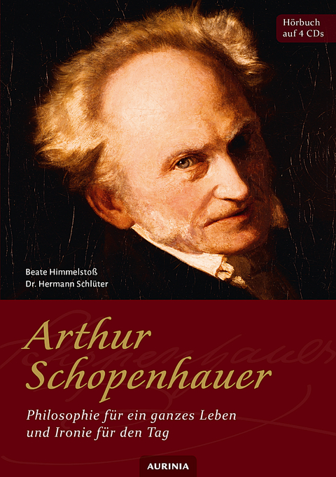 Arthur Schopenhauer - Philosophie f&uuml;r ein ganzes Leben und Ironie f&uuml;r den Tag - Arthur Schopenhauer