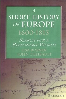 A Short History of Europe, 1600-1815 - Lisa Rosner, John Theibault