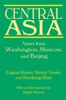 Central Asia: Views from Washington, Moscow, and Beijing - Eugene B. Rumer, Dmitri Trenin, Huasheng Zhao