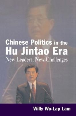 Chinese Politics in the Hu Jintao Era: New Leaders, New Challenges - Willy Lam