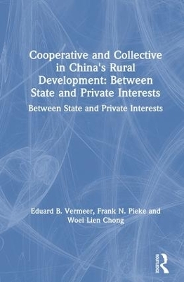 Cooperative and Collective in China's Rural Development: Between State and Private Interests - Eduard B. Vermeer, Frank N. Pieke, Woei Lien Chong