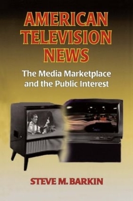 American Television News: The Media Marketplace and the Public Interest - Steve M. Barkin