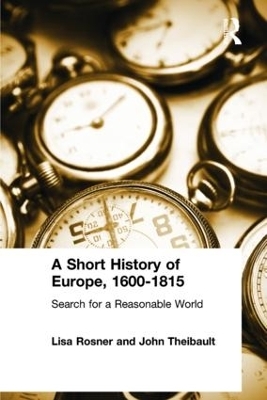 A Short History of Europe, 1600-1815 - Lisa Rosner, John Theibault