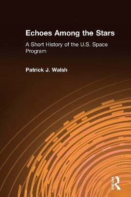 Echoes Among the Stars: A Short History of the U.S. Space Program - Patrick J. Walsh